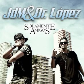 Download track Solamente Amigos Dr. Lopez, JDM