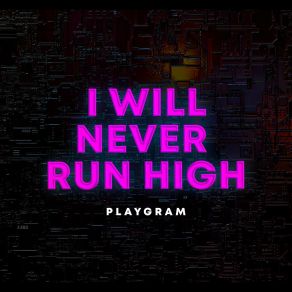 Download track I Will Never Run High (Extended Mix) Playgram