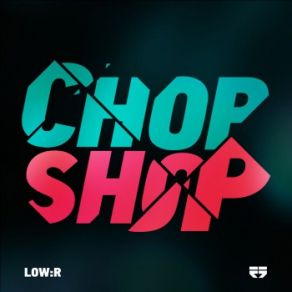 Download track Chop Shop Low: R