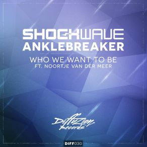 Download track Who We Want To Be ShockWave, Anklebreaker, Noortje Van Der Meer