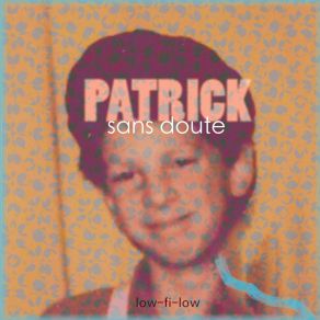 Download track Que Voudrais Tu Faire? Patrick Sans Doute