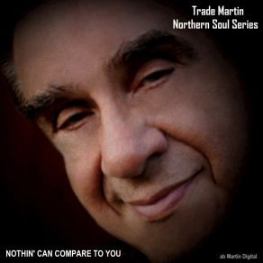 Download track Nothin' Can Compare To You (Northern Soul Series) Trade Martin