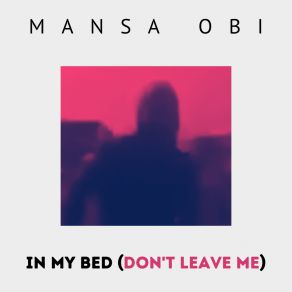 Download track In My Bed (Don't Leave Me) Mansa Obi