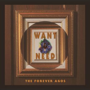 Download track Want & Need The Forever Agos