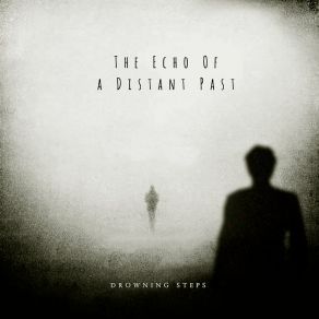 Download track The Echo Of A Distant Past Drowning Steps