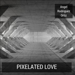 Download track Pixelated Love Angel Rodriguez Ortiz