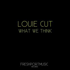 Download track What We Think Louie Cut