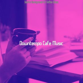 Download track Scintillating Music For Cozy Cafes Downtempo Cafe Music