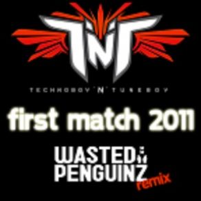 Download track First Match 2011 (Wasted Penguinz Remix) (Radio Cut) TNT A. K. A. Technoboy 'N' Tuneboy