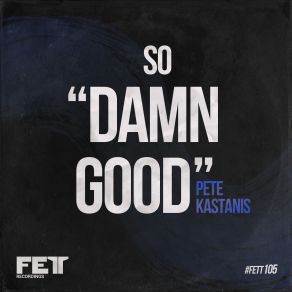 Download track So Damn Good (Original Mix) Pete Kastanis