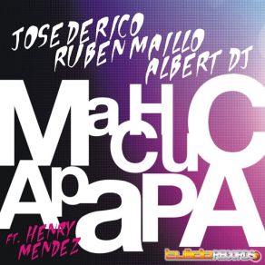 Download track Machucapapa (Radio Edit) DJ Albert, Jose De Rico, RUBEN MAILLO