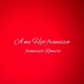 Download track A Mi Hijo Francisco Francisco Romero