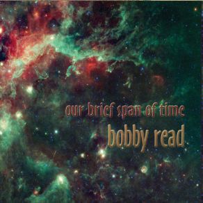 Download track Our Brief Span Of Time Bobby Read