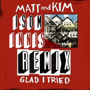 Download track Glad I Tried (Isom Innis Remix) Matt & Kim