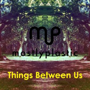 Download track Things Between Us Mostlyplastic