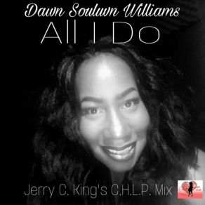 Download track All I Do (Jerry C. King'S C. H. L. P. Mix) Dawn Souluvn WilliamsJerry C King