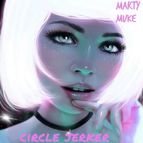 Download track Circle Jerker Marty Muke