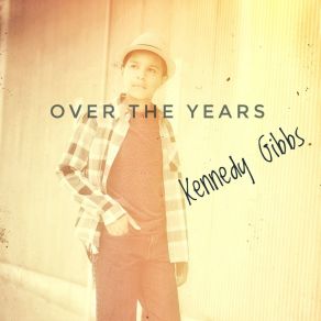 Download track Over The Years Kennedy Gibbs