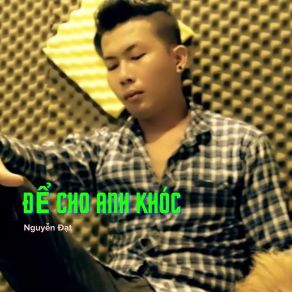 Download track Để Cho Anh Khóc Nguyen Dat