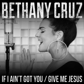 Download track If I Ain't Got You / Give Me Jesus Bethany Cruz