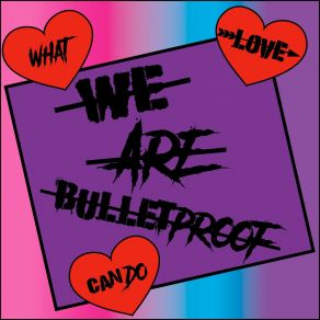 Download track What Love Can Do We Are Bulletproof