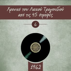 Download track ΧΡΟΝΙΚΟ ΤΟΥ ΛΑΙΚΟΥ ΤΡΑΓΟΥΔΙΟΥ ΑΠΟ ΤΙΣ 45 ΣΤΡΟΦΕΣ, 1962, VOL 6 ΔΙΑΦΟΡΟΙ