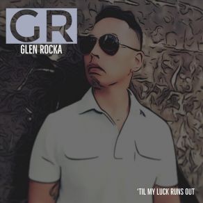 Download track ‘Til My Luck Runs Out Glen Rocka