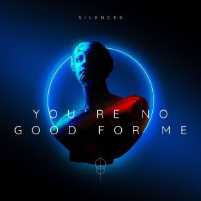 Download track You're No Good For Me Silencee