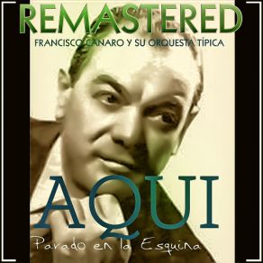 Download track Aqui Parado En La Esquina (Remastered) Francisco Canaro, Su Orquesta Típica