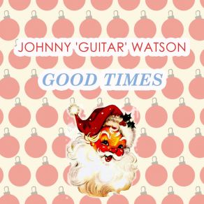 Download track You Can't Take It With You Johnny Guitar Watson