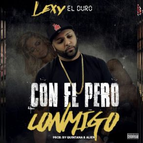 Download track Con El Pero Conmigo Lexy El Duro