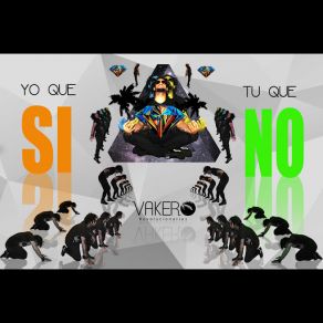 Download track Yo Que Si Tu Que No Vakero