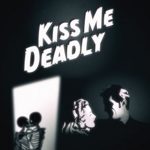 Download track Kiss Me Deadly Kiss Me Deadlys