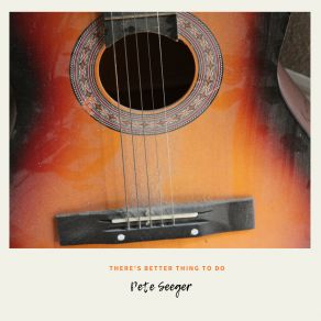 Download track To Everyone In All The World Pete Seeger