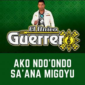 Download track Ako Ndo'ondo Sa'ana Migoyu El Unico Guerrero