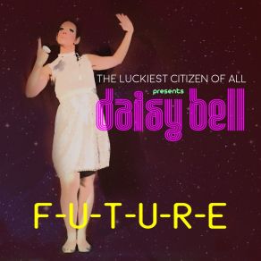 Download track F-U-T-U-R-E (Radio Edit) The Luckiest Citizen Of AllDaisy Bell