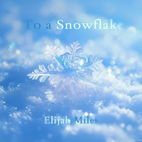 Download track To A Snowflake Elijah Miles