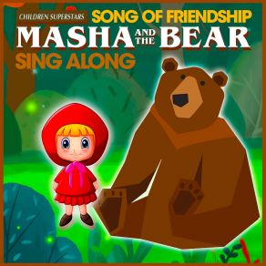 Download track Song Of Friendship (Masha And The Bear Sing Along) Children SuperstarsMasha, Bear