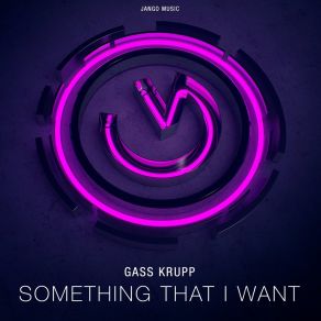 Download track Something That I Want (House Club Mix) Gass Krupp