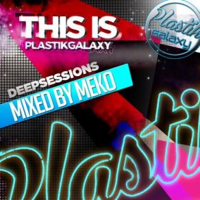 Download track This Is Plastik Galaxy (Deep Sessions Mixed By Dj Meko) Dj Meko