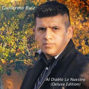 Download track Guillermo Ruiz Al Diablo Lo Nuestro (Deluxe Edition) Guillermo Ruiz