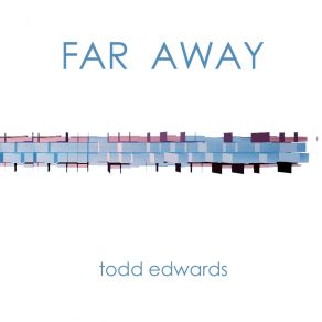 Download track Far Away (Extended Vocal Mix)  Todd Edwards