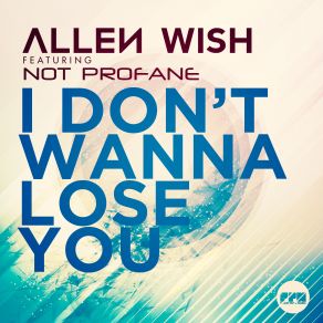 Download track I'dont Wanna Lose You (Radio Edit) Not Profane, Allen Wish