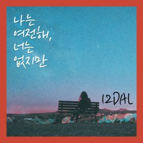 Download track 나는 여전해, 너는 없지만 Still The Same Without You 12DAL