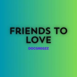 Download track Friends To Love DocGregzz