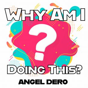 Download track Why Am I Doing This? (Radio Edit) Angel Dero