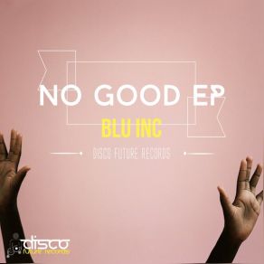 Download track No Good Origina Mix Blu Inc