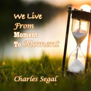 Download track We Live From Moment To Moment Charles Segal