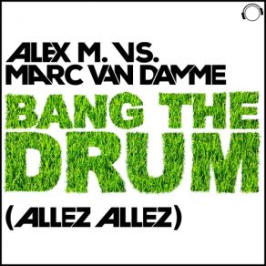 Download track Bang The Drum (Original Edit) Alex M. Vs. Marc Van Damme