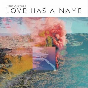 Download track Love Has A Name [Live] Jesus CultureKim Walker - Smith